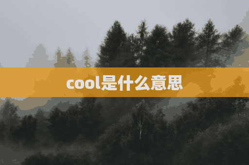 cool是什么意思(cool是什么意思中文)